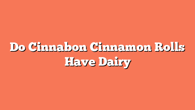 Do Cinnabon Cinnamon Rolls Have Dairy