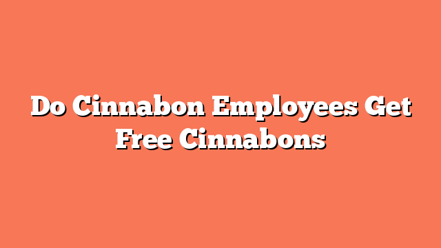 Do Cinnabon Employees Get Free Cinnabons