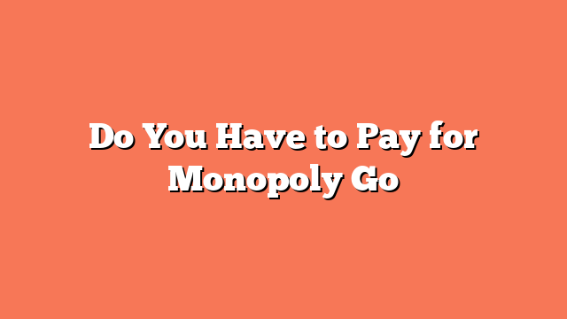 Do You Have to Pay for Monopoly Go