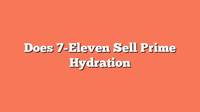 Does 7-Eleven Sell Prime Hydration