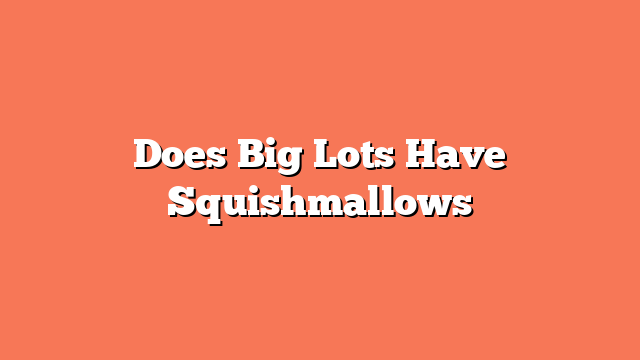 Does Big Lots Have Squishmallows