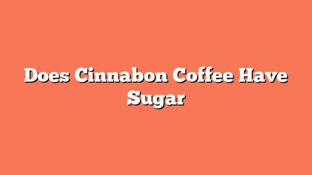 Does Cinnabon Coffee Have Sugar