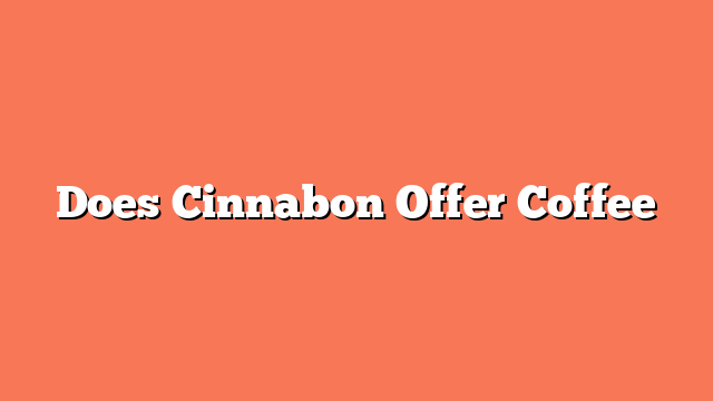 Does Cinnabon Offer Coffee