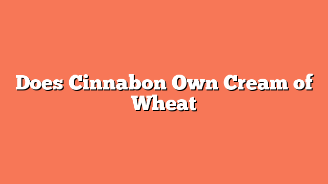 Does Cinnabon Own Cream of Wheat