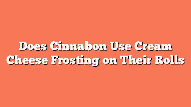 Does Cinnabon Use Cream Cheese Frosting on Their Rolls