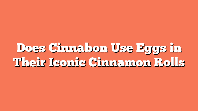 Does Cinnabon Use Eggs in Their Iconic Cinnamon Rolls