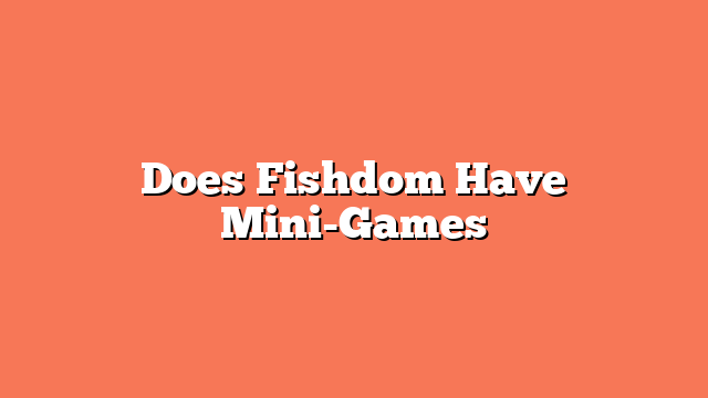 Does Fishdom Have Mini-Games