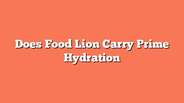 Does Food Lion Carry Prime Hydration