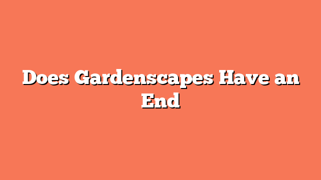 Does Gardenscapes Have an End