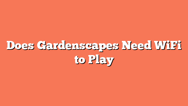 Does Gardenscapes Need WiFi to Play