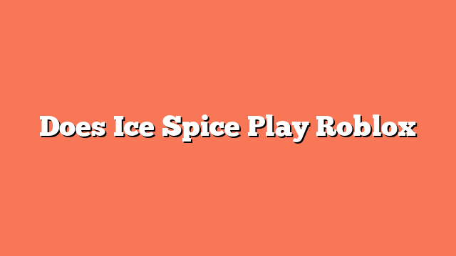 Does Ice Spice Play Roblox