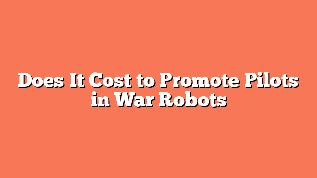 Does It Cost to Promote Pilots in War Robots