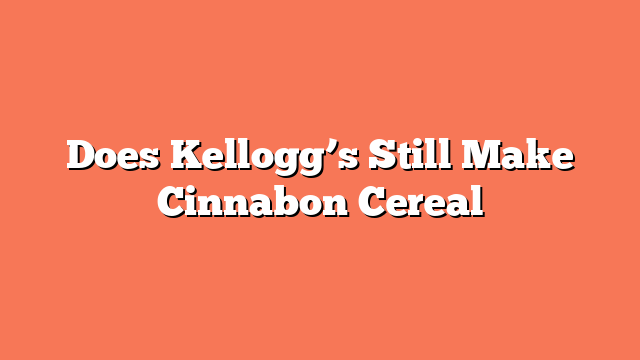 Does Kellogg’s Still Make Cinnabon Cereal