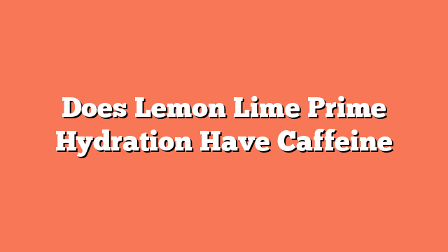 Does Lemon Lime Prime Hydration Have Caffeine