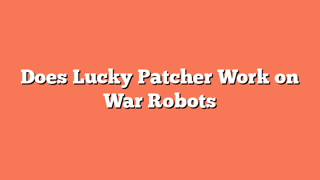 Does Lucky Patcher Work on War Robots