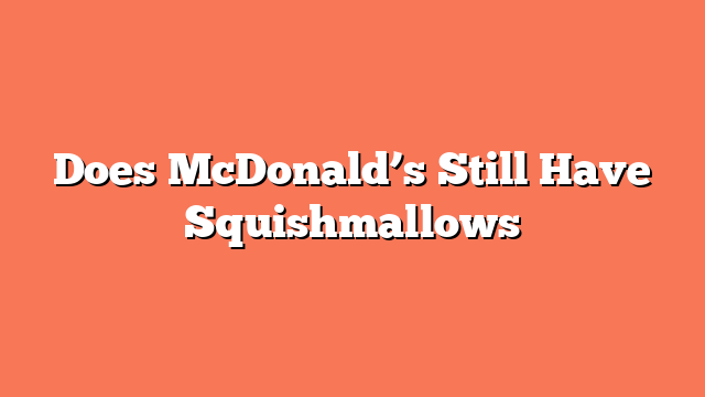 Does McDonald’s Still Have Squishmallows