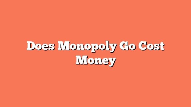 Does Monopoly Go Cost Money