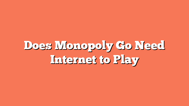 Does Monopoly Go Need Internet to Play