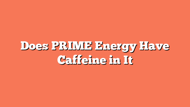 Does PRIME Energy Have Caffeine in It