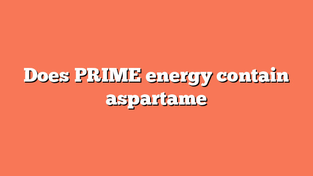 Does PRIME energy contain aspartame