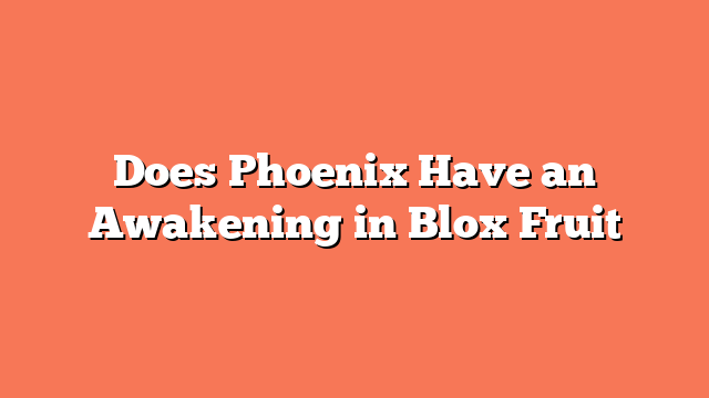 Does Phoenix Have an Awakening in Blox Fruit