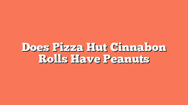 Does Pizza Hut Cinnabon Rolls Have Peanuts