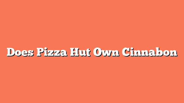 Does Pizza Hut Own Cinnabon