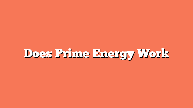 Does Prime Energy Work