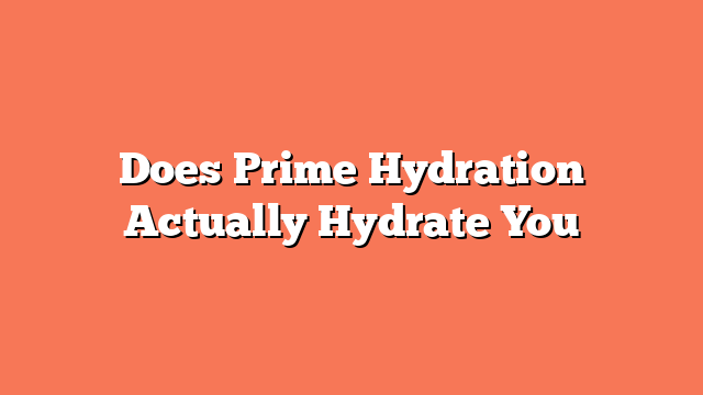 Does Prime Hydration Actually Hydrate You