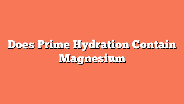 Does Prime Hydration Contain Magnesium