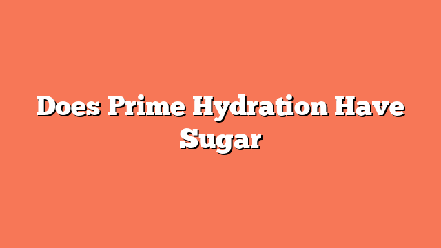 Does Prime Hydration Have Sugar