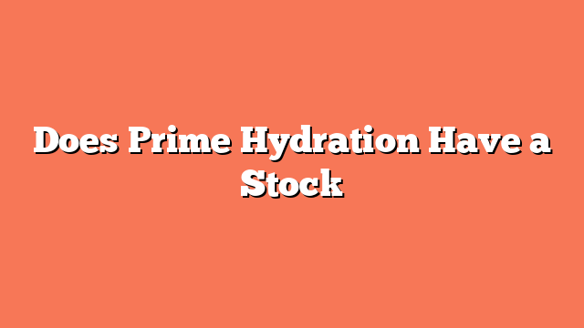 Does Prime Hydration Have a Stock