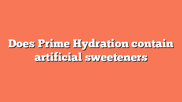 Does Prime Hydration contain artificial sweeteners