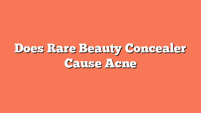 Does Rare Beauty Concealer Cause Acne