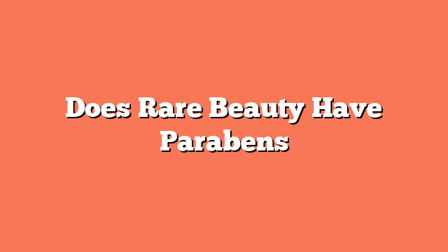 Does Rare Beauty Have Parabens