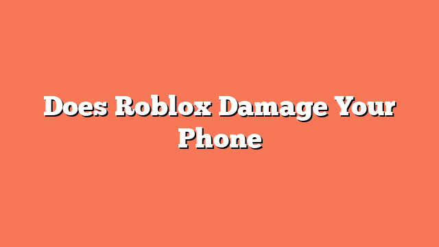 Does Roblox Damage Your Phone