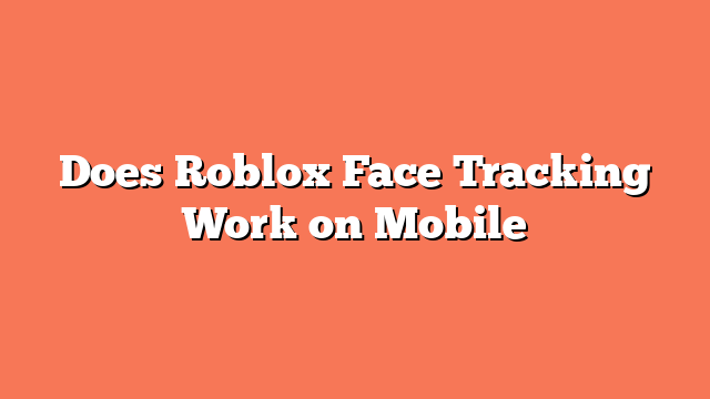 Does Roblox Face Tracking Work on Mobile