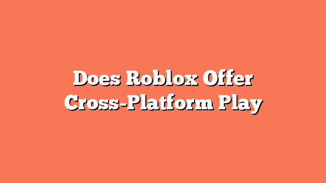 Does Roblox Offer Cross-Platform Play