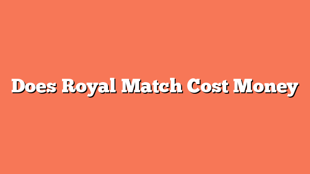 Does Royal Match Cost Money