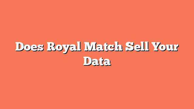 Does Royal Match Sell Your Data