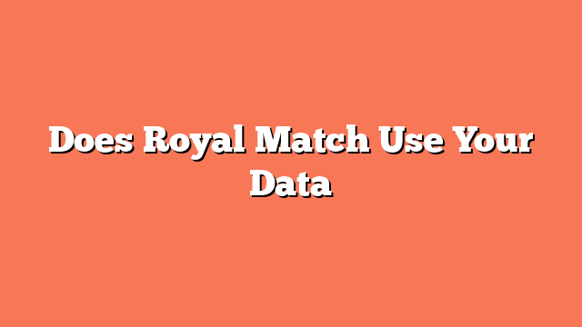 Does Royal Match Use Your Data