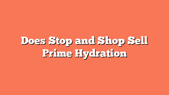 Does Stop and Shop Sell Prime Hydration