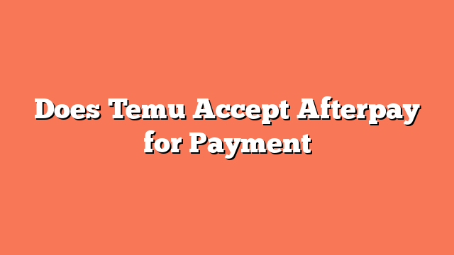 Does Temu Accept Afterpay for Payment