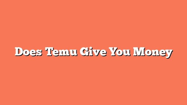 Does Temu Give You Money