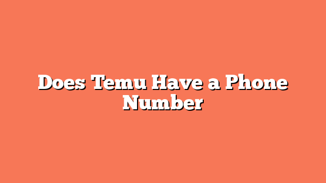 Does Temu Have a Phone Number