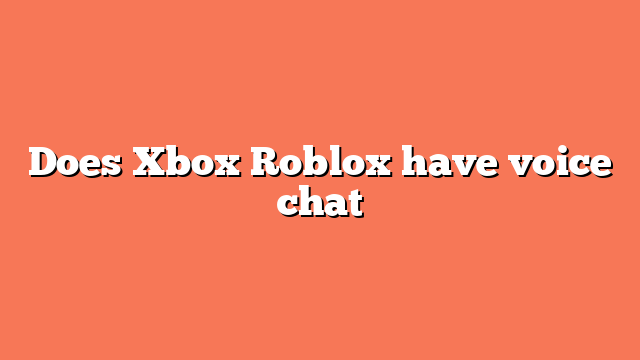 Does Xbox Roblox have voice chat