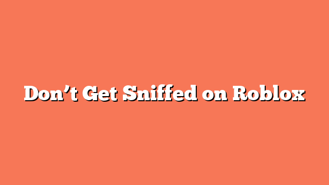 Don’t Get Sniffed on Roblox