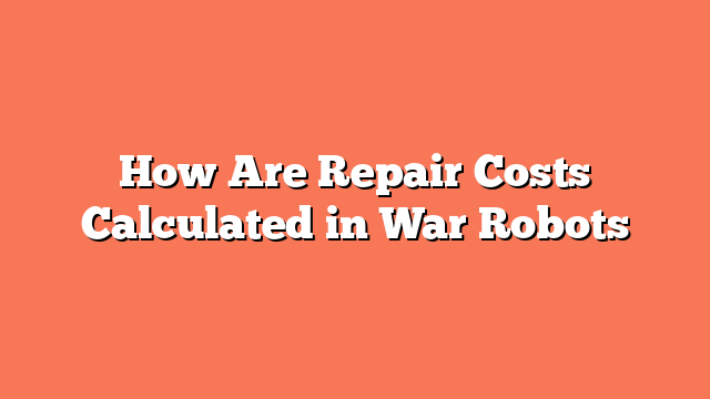 How Are Repair Costs Calculated in War Robots