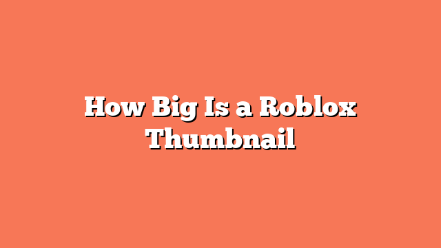 How Big Is a Roblox Thumbnail