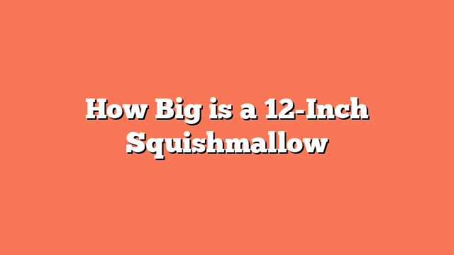 How Big is a 12-Inch Squishmallow